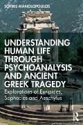 Understanding Human Life through Psychoanalysis and Ancient Greek Tragedy: Explorations of Euripides, Sophocles and Aeschylus