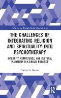 The Challenges of Integrating Religion and Spirituality into Psychotherapy: Integrity, Competence, and Cultural Pluralism in Clinical Practice