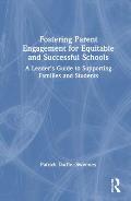 Fostering Parent Engagement for Equitable and Successful Schools: A Leader's Guide to Supporting Families and Students