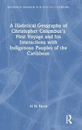 A Historical Geography of Christopher Columbus's First Voyage and His Interactions with Indigenous Peoples of the Caribbean