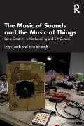 The Music of Sounds and the Music of Things: Sonic Creativity Within Sampling and DIY Cultures