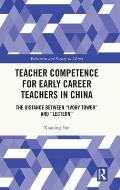 Teacher Competence for Early Career Teachers in China: The Distance between Ivory Tower and Lectern