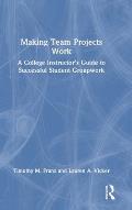 Making Team Projects Work: A College Instructor's Guide to Successful Student Groupwork