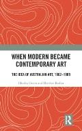 When Modern Became Contemporary Art: The Idea of Australian Art, 1962-1988