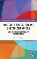 Equitable Education and Ghettoized Voices: A Deficit Ideology of Poverty in the Caribbean