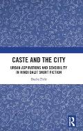 Caste and the City: Urban Aspirations and Sensibility in Hindi Dalit Short Fiction