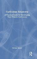 Curriculum Simplexity: A Practical Guide for Developing Your Primary Curriculum