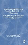 Implementing Reflective Practice in the K-12 Classroom: How to Easily Structure Teaching and Learning Reflections into Your Day