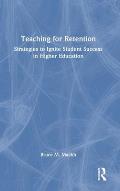 Teaching for Retention: Strategies to Ignite Student Success in Higher Education