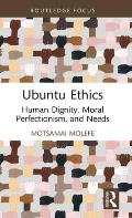 Ubuntu Ethics: Human Dignity, Moral Perfectionism, and Needs