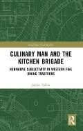 Culinary Man and the Kitchen Brigade: Normative Subjectivity in Western Fine Dining Traditions