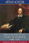 Shakespeare's Lost Years in London, 1586-1592 (Esprios Classics)
