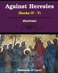 Against Heresies (Books IV-V): Illustrated