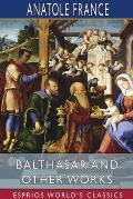Balthasar and Other Works (Esprios Classics): Translated by Mrs. John Lane, Edited by Frederic Chapman