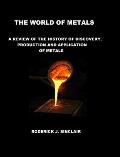 The World of Metals: A Review of the History of Discovery, Production and Application of Metals