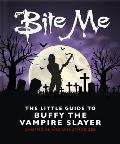 Bite Me: The Little Guide to Buffy the Vampire Slayer