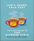 Life's Short, Talk Fast: The Little Guide to Gilmore Girls