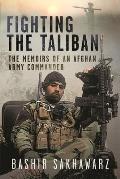 Fighting the Taliban: The Memoirs of an Afghan Army Commander