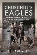 Churchill's Eagles: The Raf's Leading Air Marshals of the Second World War