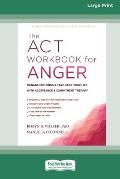 The ACT Workbook for Anger: Manage Emotions and Take Back Your Life with Acceptance and Commitment Therapy (Large Print 16 Pt Edition)