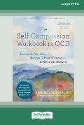 The Self-Compassion Workbook for OCD: Lean into Your Fear, Manage Difficult Emotions, and Focus On Recovery [Large Print 16 Pt Edition]