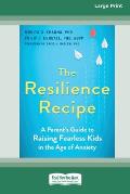 The Resilience Recipe: A Parent's Guide to Raising Fearless Kids in the Age of Anxiety [Large Print 16 Pt Edition]