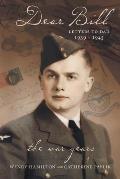 Dear Bill: Letters to Dad 1939 - 1945 The War Years