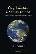 Our World-God's Visible Language: Visible Creation as Testimony to an Invisible Creator