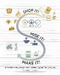 Shop It! Mise It! Make It!: Pronounced Meeeeeese like Cheese Change the Way You Cook