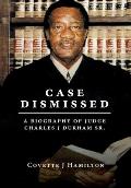 Case Dismissed: A Biography of Judge Charles J Durham Sr.