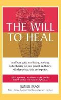 The Will to Heal: A self-care guide to reflecting, resolving, and embracing our past, present, and future, with clear advice, faith, and
