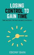 Losing Control to Gain Time: Time Mastery for Multi Business Mavericks