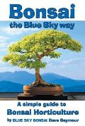 Bonsai, the Blue Sky way: A simple guide to Bonsai Horticulture