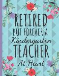 Retired But Forever a Kindergarten Teacher: Cute Kindergarten Teachers Notebook: Perfect Thank You & Teacher Retirement Gifts: College Ruled Floral No