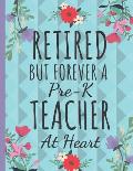 Retired But Forever a Pre-K Teacher: Cute Floral Teachers Notebook: Perfect Thank You Teacher Retirement Gifts