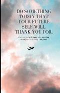 Do Something Today That Your Future Self Will Thank You for: Our action and decision today will shape the way we will be living in the future.