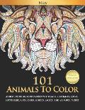 101 Animals To Color: Adult Coloring Book Packed With Owls, Elephants, Lions, Butterflies, Cats, Dogs, Horses, Eagles, And So Much More!