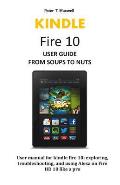 KINDLE Fire 10 USER GUIDE FROM SOUPS TO NUTS: User manual for kindle fire 10: exploring, troubleshooting, and using Alexa on Fire HD 10 like a pro