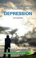 A Choice Theory Psychology Guide to Depression: Lift Your Mood