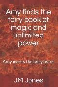 Amy finds the fairy book of magic and unlimited power: Amy meets the fairy twins
