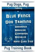 Pug Dogs, Pug Training By Blue Fence Dog Training Obedience - Behavior, Commands - Socialize, Hand Cues Too! Pug Training Book