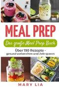 Meal Prep: Das gro?e Meal Prep Buch: ?ber 150 Meal Prepping Rezepte - gesund vorbereiten und Zeit sparen