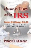 Divorce, Taxes and the IRS: Former IRS Attorney Tells All (the dirty little secrets the IRS doesn't want you to know)