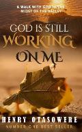God is still working on me: A walk with God in the midst of the Valley