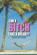Can A Bitch Take A Break?!