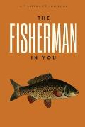 The Fisherman In You: Log All of Your Fishing Adventures, Places, and Amazing Catches