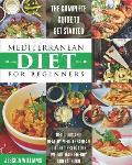 Mediterranean Diet for Beginners: The Complete Guide to Get Started Delicious and Healthy Mediterranean Diet Recipes to Lose Weight, Gain Energy and F