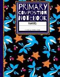 Primary Composition Notebook: Star Fish and Dolphin Kindergarten Composition School Exercise Book