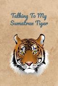 Talking To My Sumatran Tiger