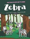 The Step-by-Step Way to Draw Zebra: A Fun and Easy Drawing Book to Learn How to Draw Zebras